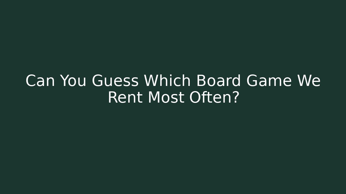 Can You Guess Which Board Game We Rent Most Often? - Buddy Program