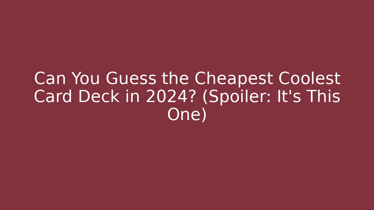 Can You Guess the Cheapest Coolest Card Deck in 2024? (Spoiler: It's This One)