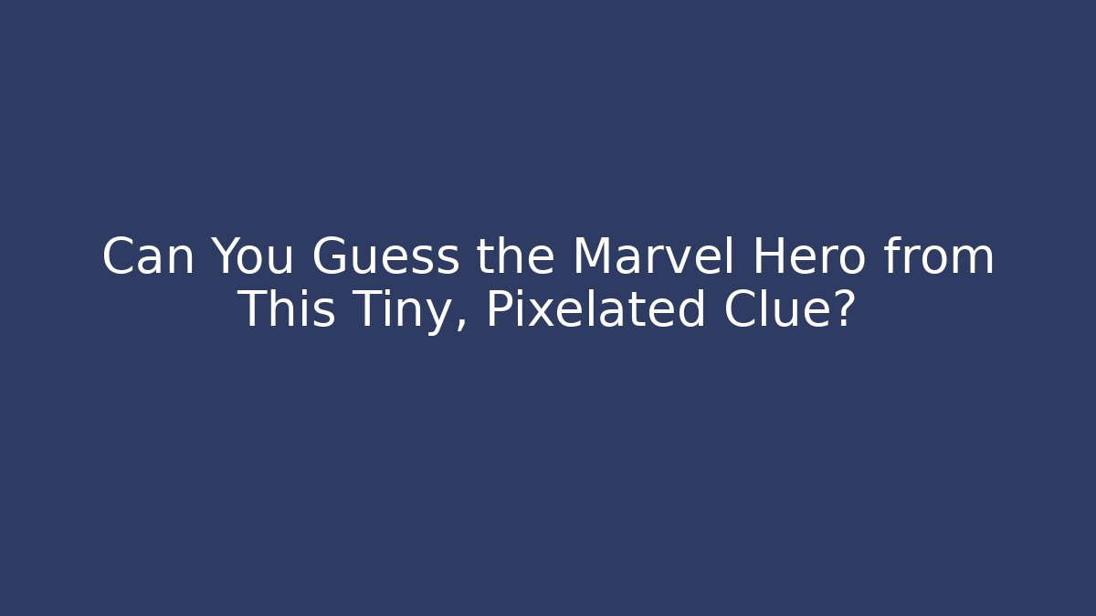 Can You Guess the Marvel Hero from This Tiny, Pixelated Clue? - Buddy Program