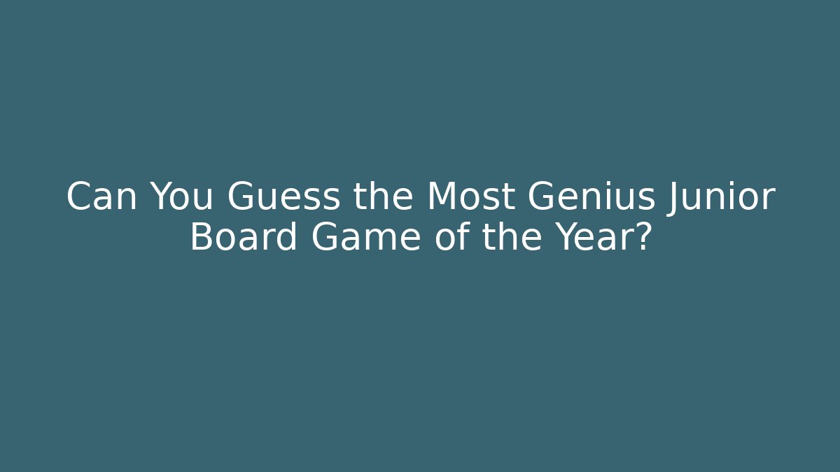 Can You Guess the Most Genius Junior Board Game of the Year?
