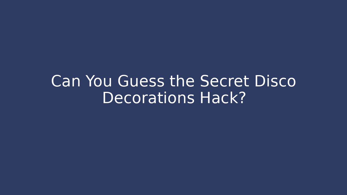 Can You Guess the Secret Disco Decorations Hack?