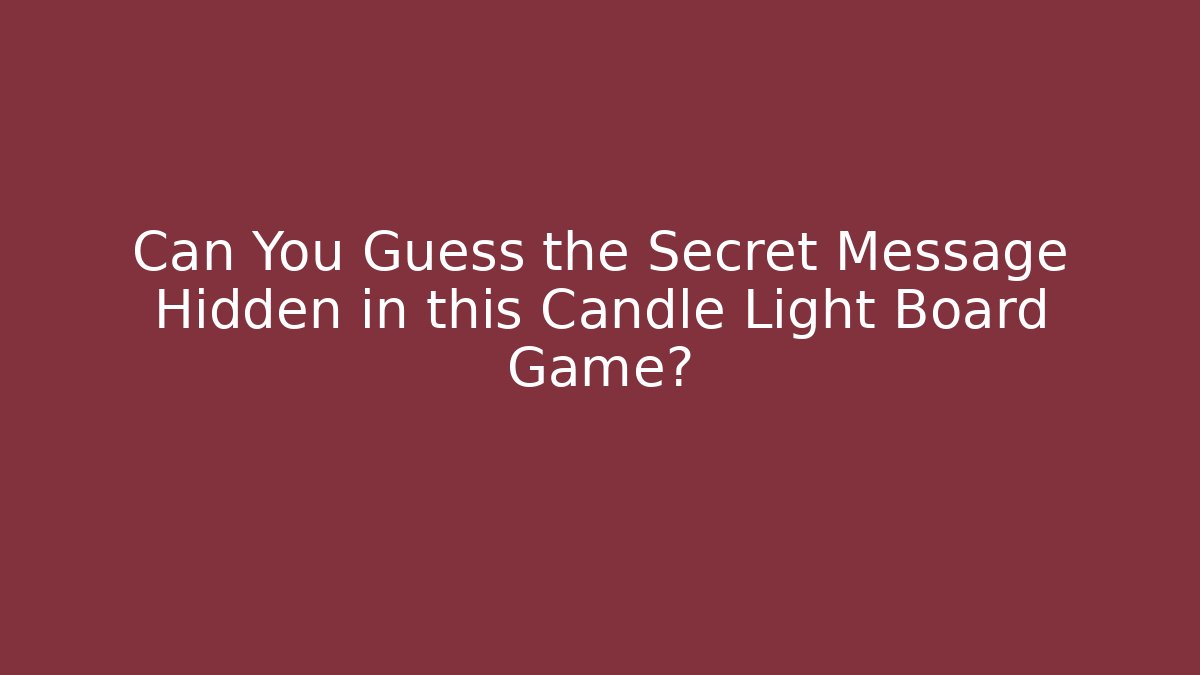 Can You Guess the Secret Message Hidden in this Candle Light Board Game?