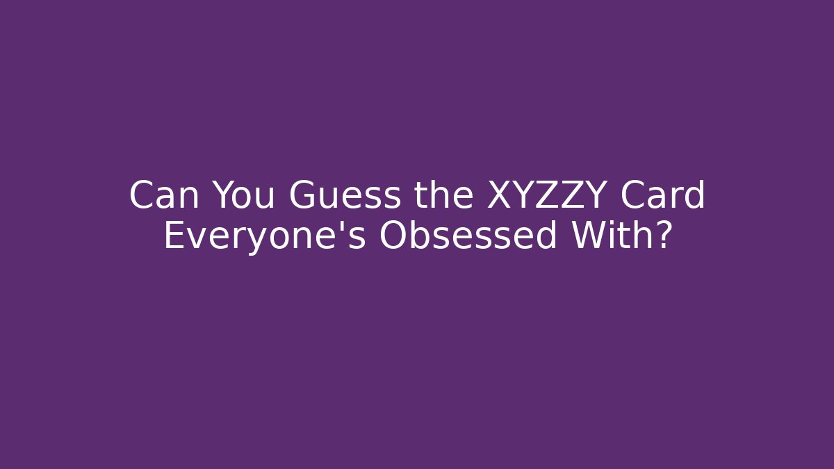 Can You Guess the XYZZY Card Everyone's Obsessed With? - Buddy Program