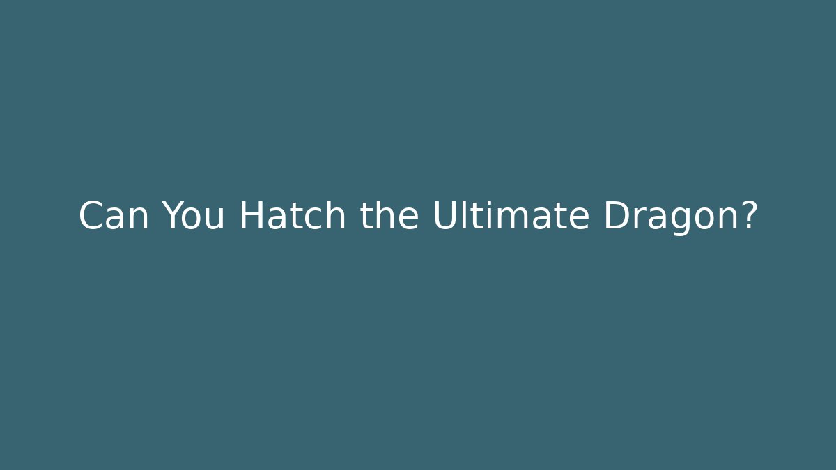 Can You Hatch the Ultimate Dragon?
