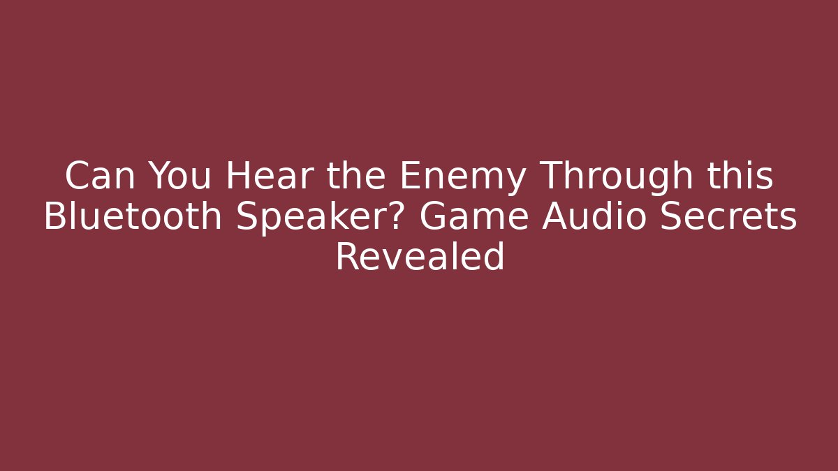 Can You Hear the Enemy Through this Bluetooth Speaker? Game Audio Secrets Revealed