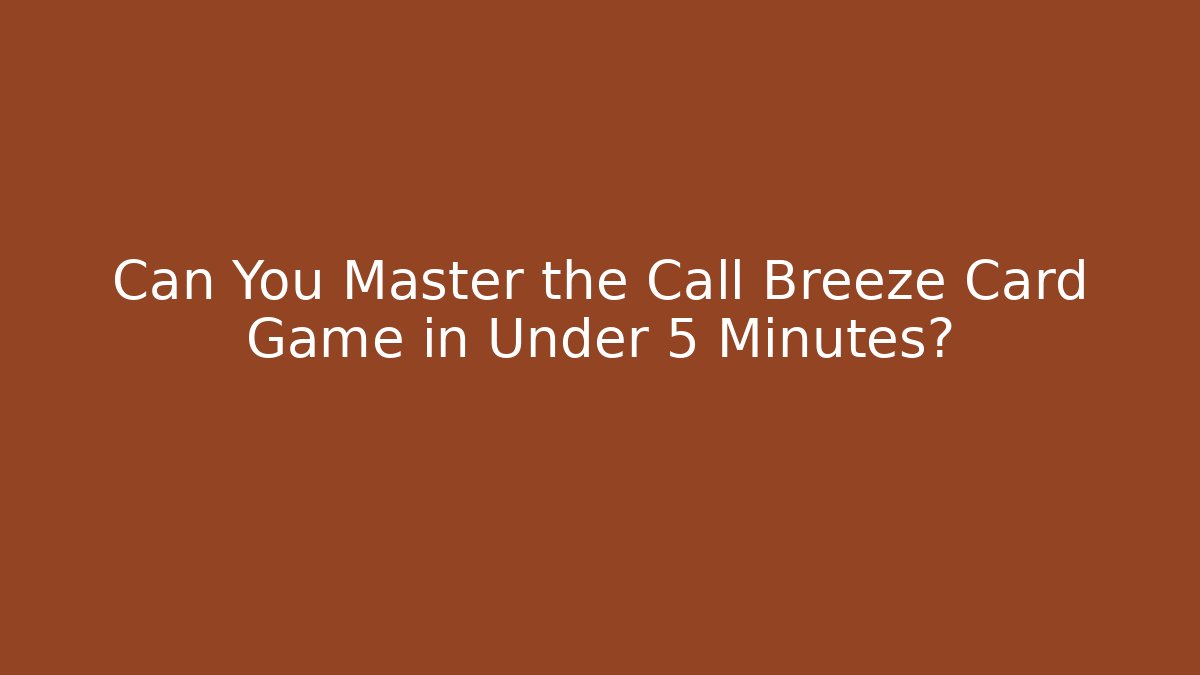 Can You Master the Call Breeze Card Game in Under 5 Minutes?