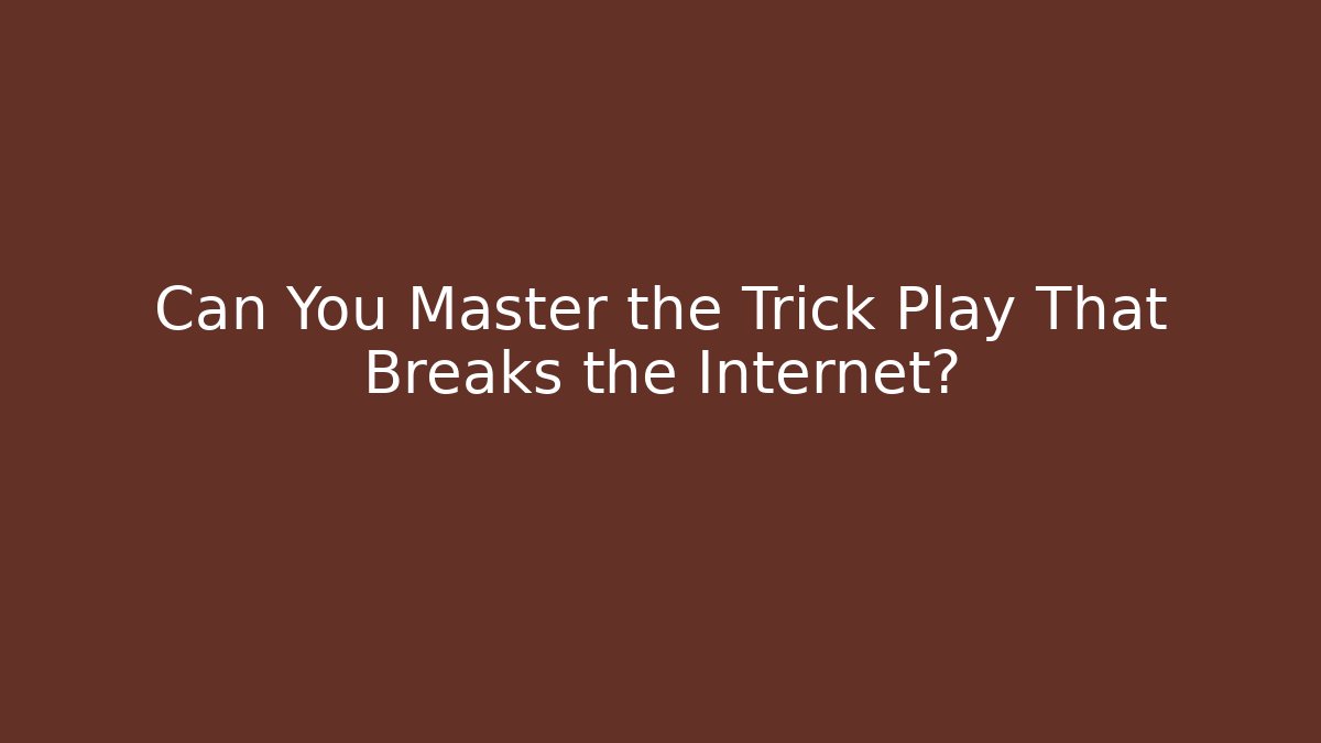 Can You Master the Trick Play That Breaks the Internet?