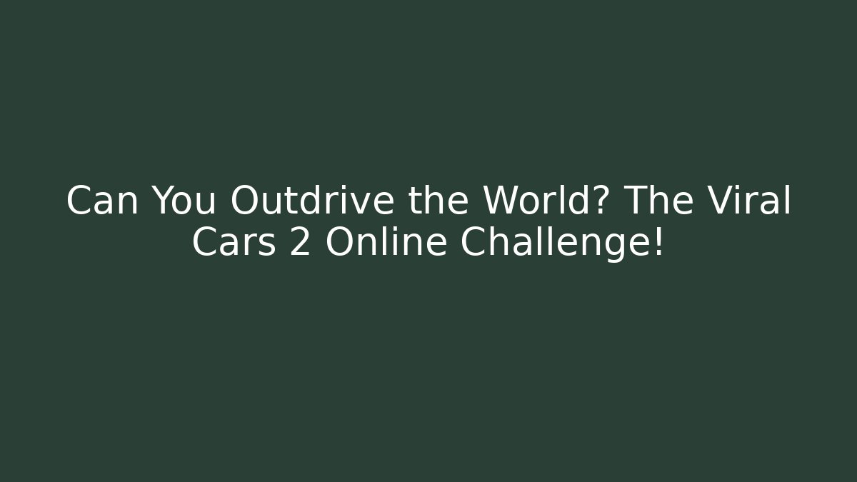 Can You Outdrive the World? The Viral Cars 2 Online Challenge!