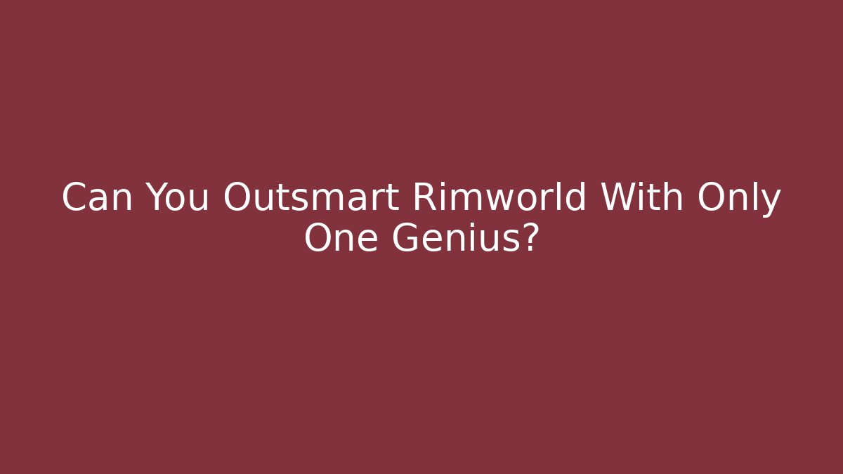 Can You Outsmart Rimworld With Only One Genius?