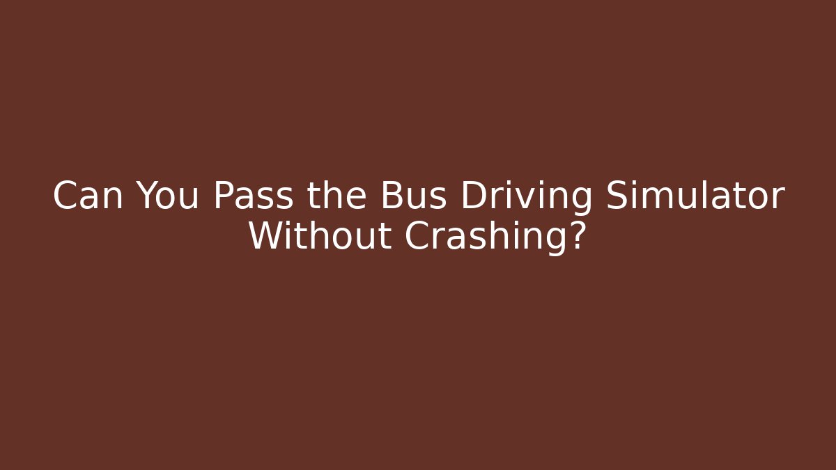 Can You Pass the Bus Driving Simulator Without Crashing?