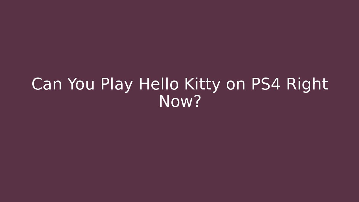 Can You Play Hello Kitty on PS4 Right Now?