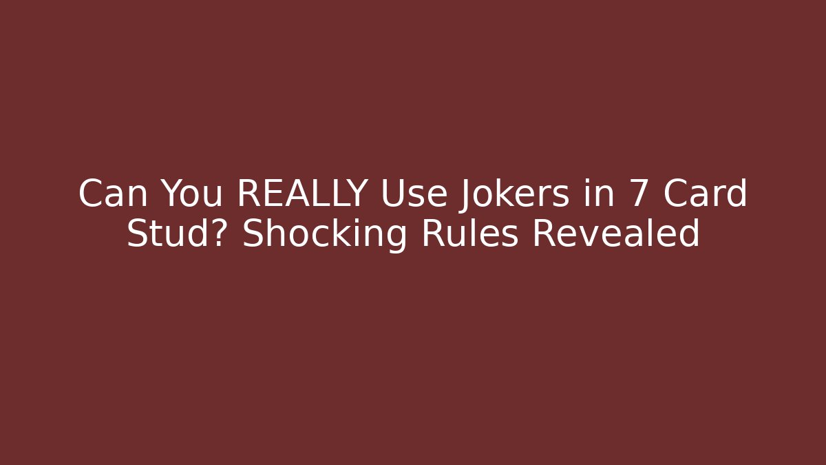 Can You REALLY Use Jokers in 7 Card Stud? Shocking Rules Revealed