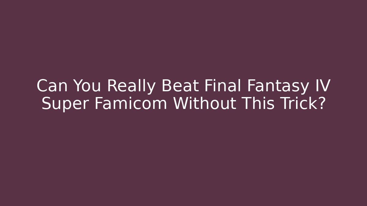Can You Really Beat Final Fantasy IV Super Famicom Without This Trick?