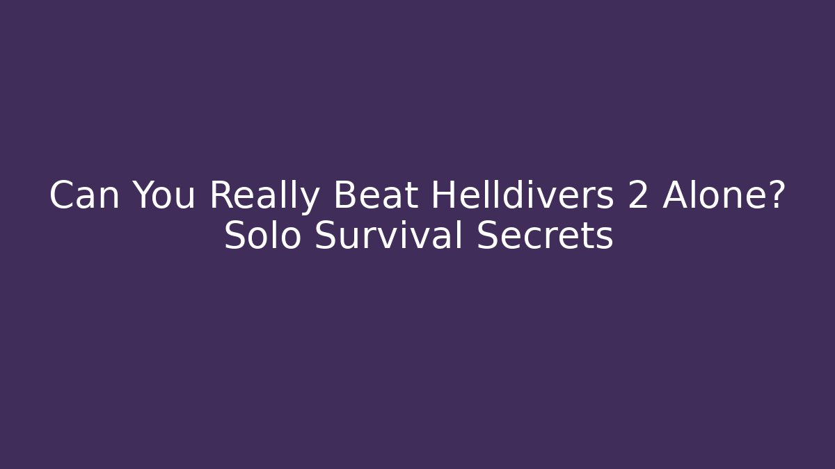 Can You Really Beat Helldivers 2 Alone? Solo Survival Secrets