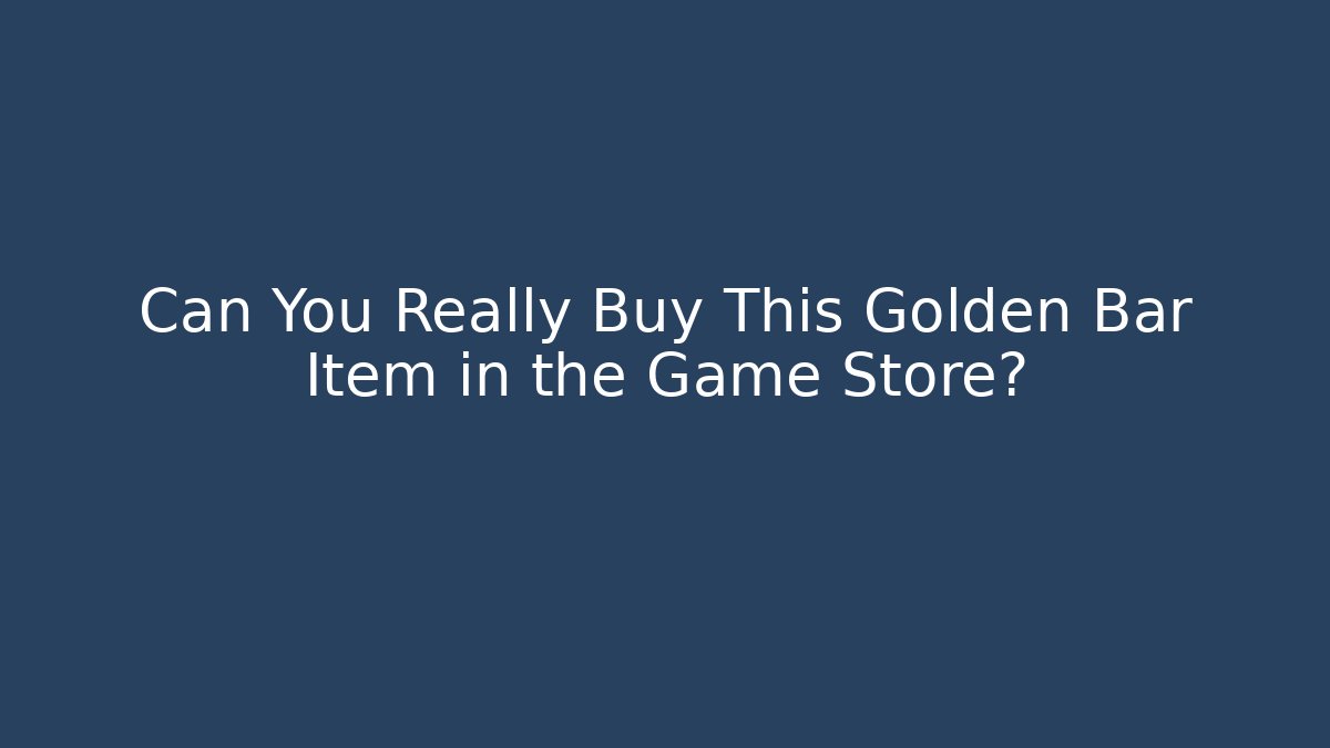 Can You Really Buy This Golden Bar Item in the Game Store?