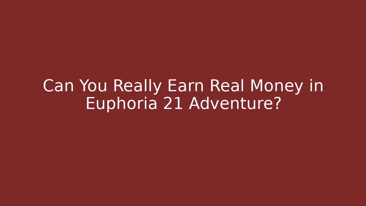 Can You Really Earn Real Money in Euphoria 21 Adventure?