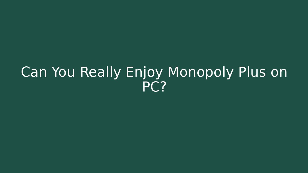 Can You Really Enjoy Monopoly Plus on PC?