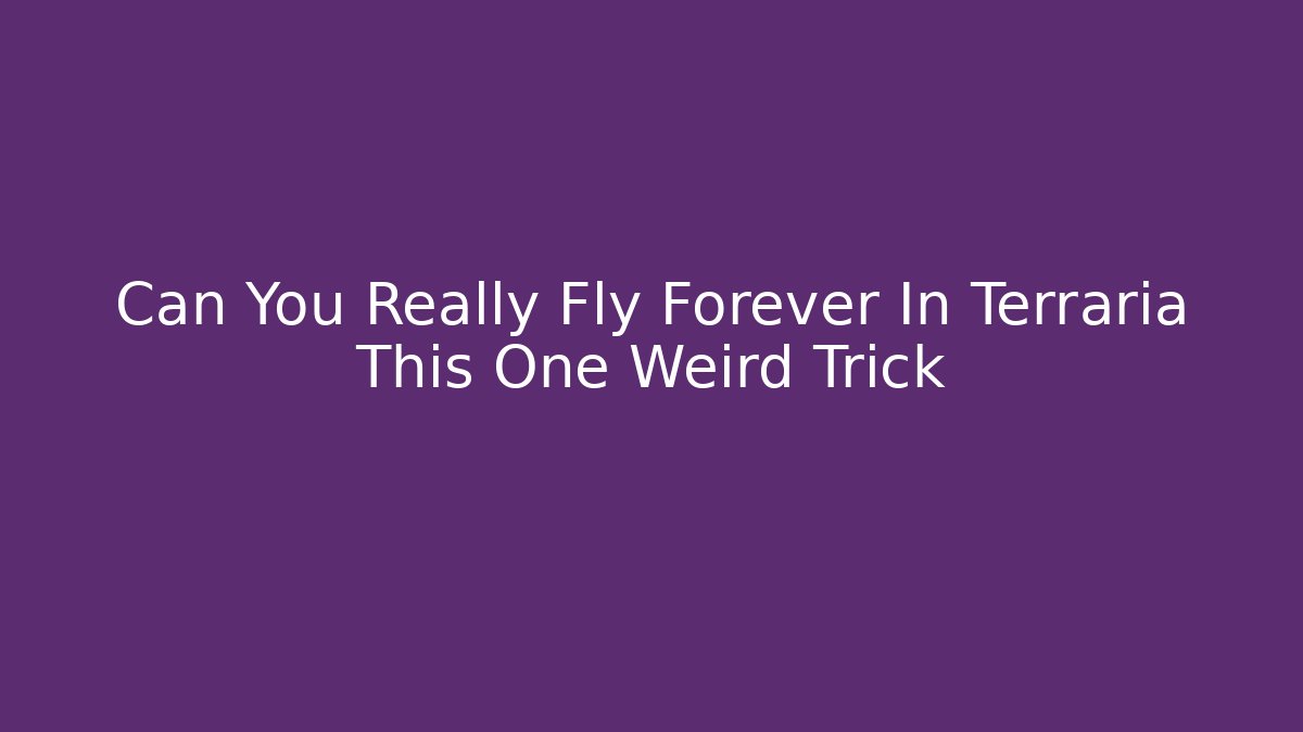 Can You Really Fly Forever In Terraria This One Weird Trick