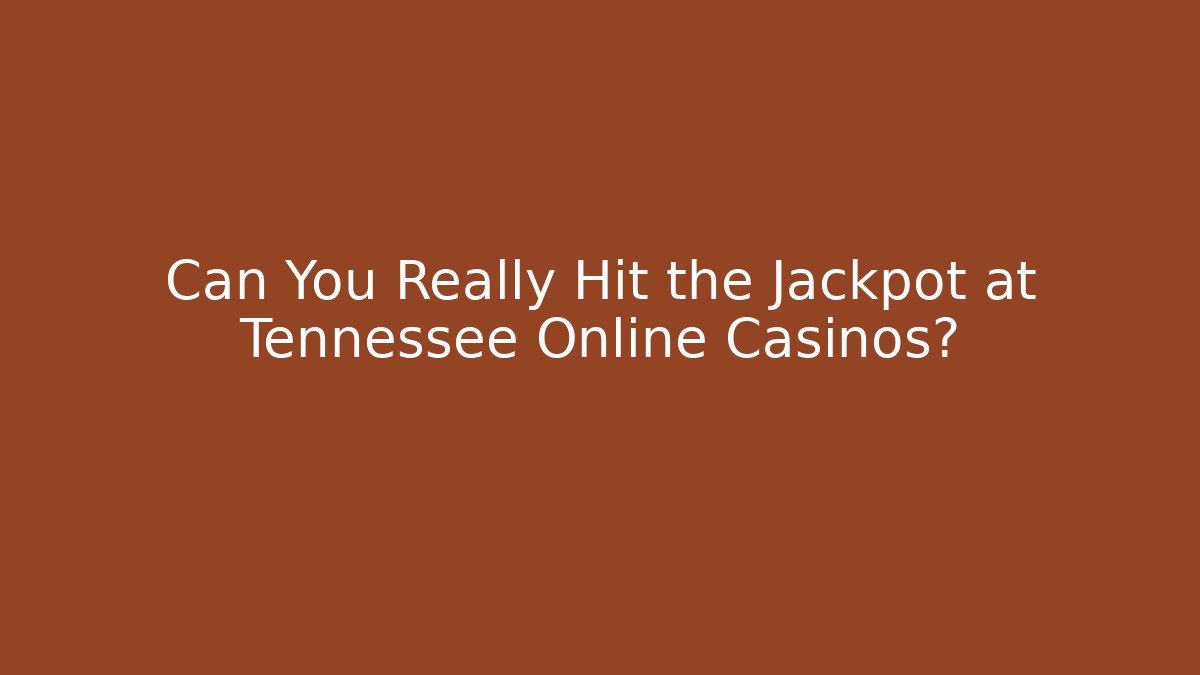 Can You Really Hit the Jackpot at Tennessee Online Casinos?