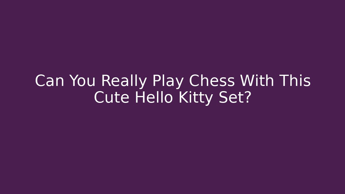 Can You Really Play Chess With This Cute Hello Kitty Set?