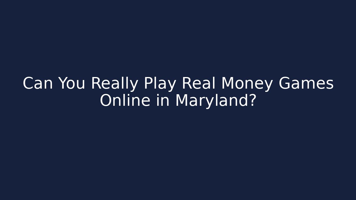 Can You Really Play Real Money Games Online in Maryland?
