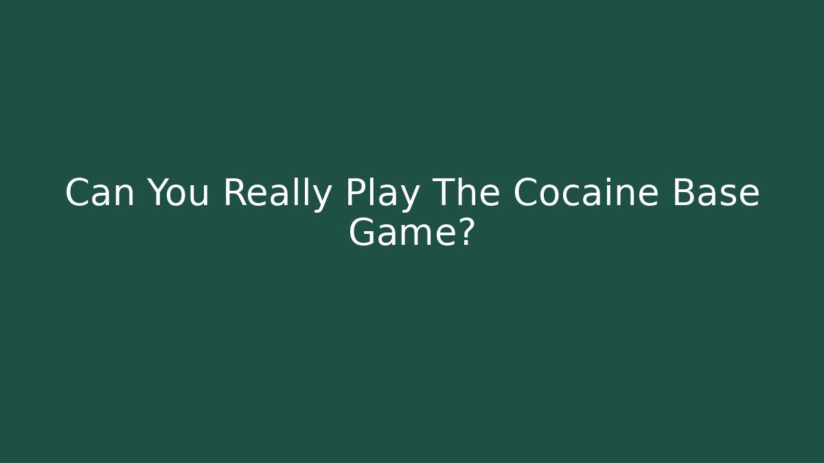 Can You Really Play The Cocaine Base Game?