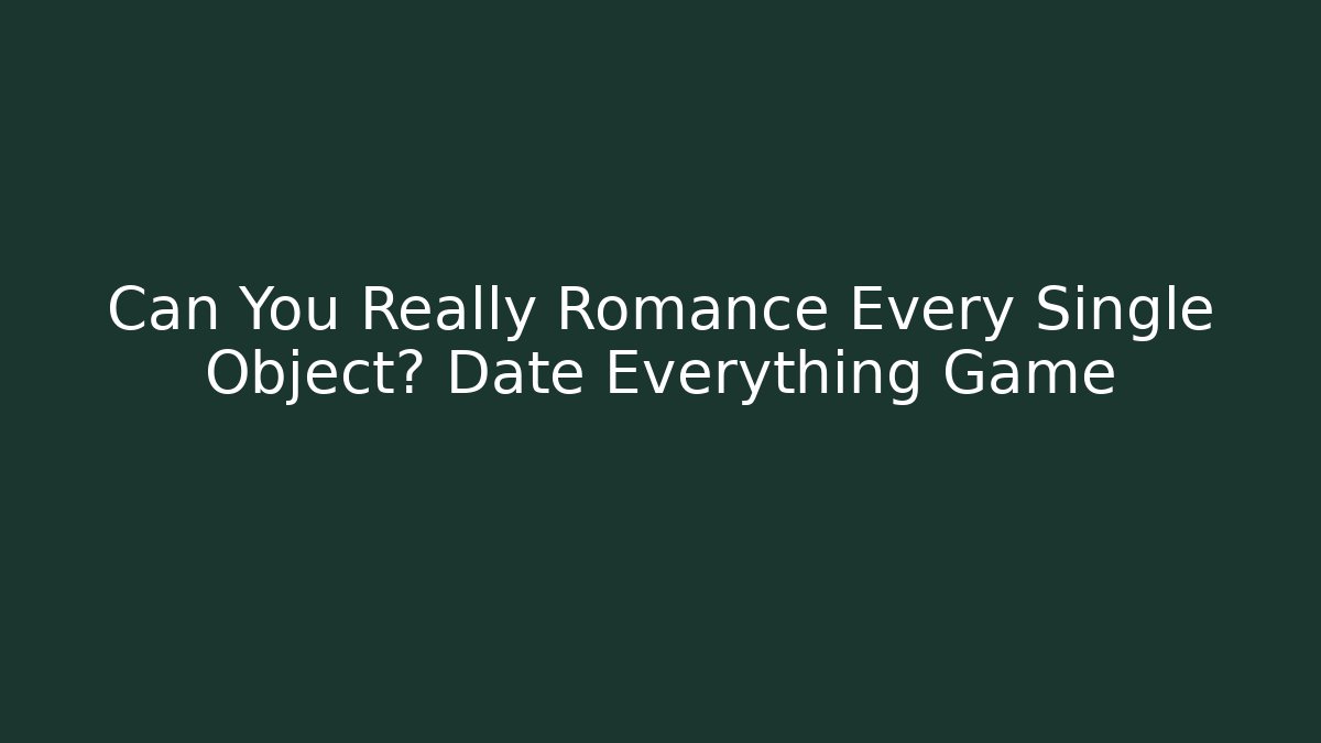 Can You Really Romance Every Single Object? Date Everything Game - Buddy Program