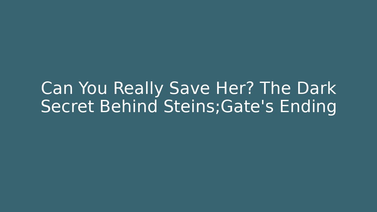 Can You Really Save Her? The Dark Secret Behind Steins;Gate's Ending
