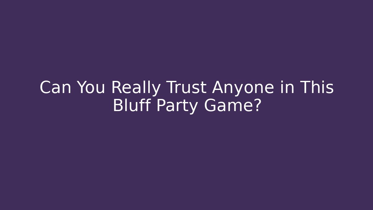 Can You Really Trust Anyone in This Bluff Party Game?