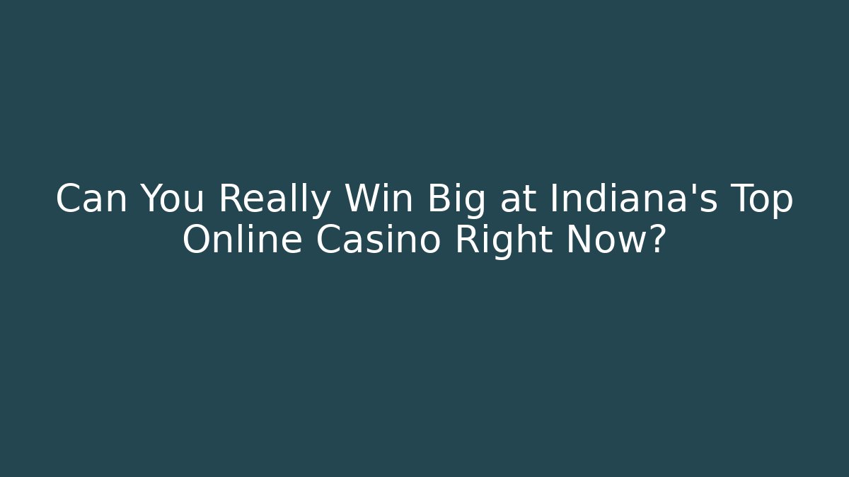 Can You Really Win Big at Indiana's Top Online Casino Right Now?
