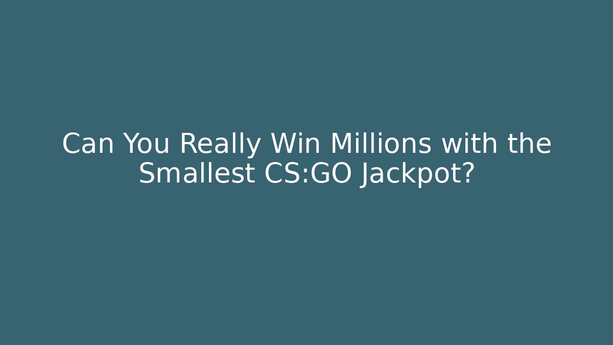 Can You Really Win Millions with the Smallest CS:GO Jackpot?