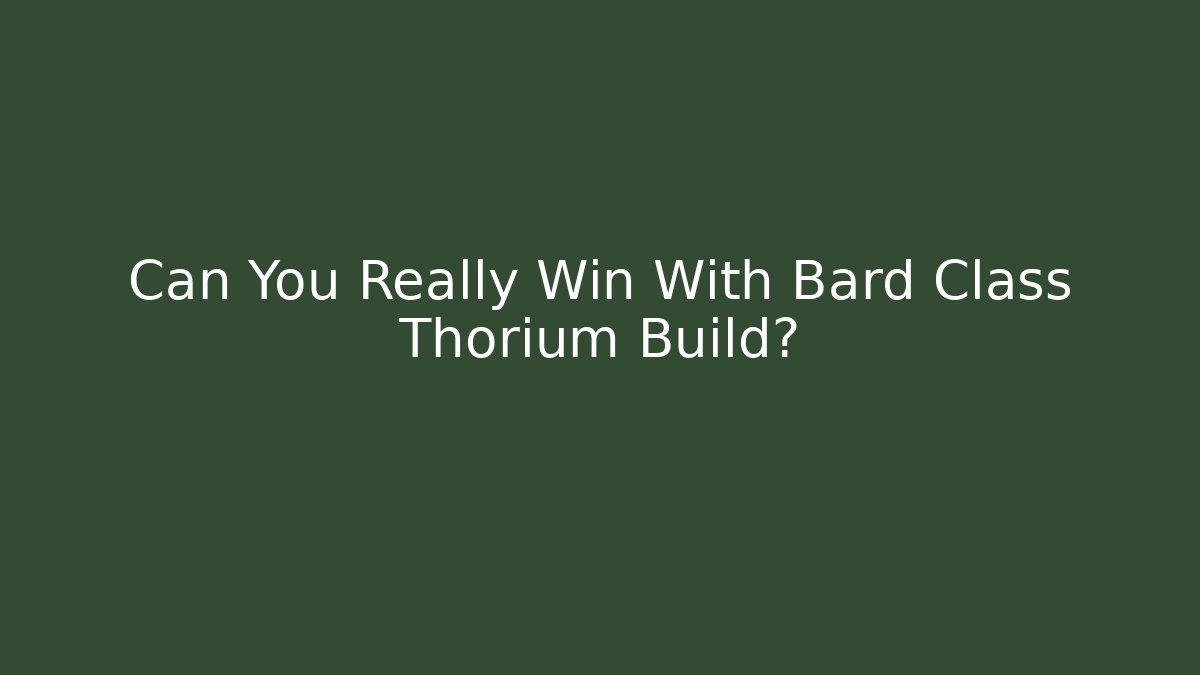 Can You Really Win With Bard Class Thorium Build?
