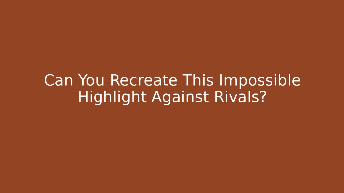 Can You Recreate This Impossible Highlight Against Rivals?