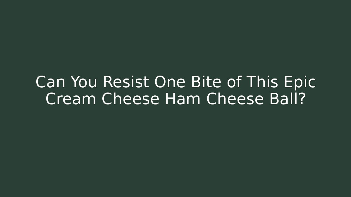 Can You Resist One Bite of This Epic Cream Cheese Ham Cheese Ball?