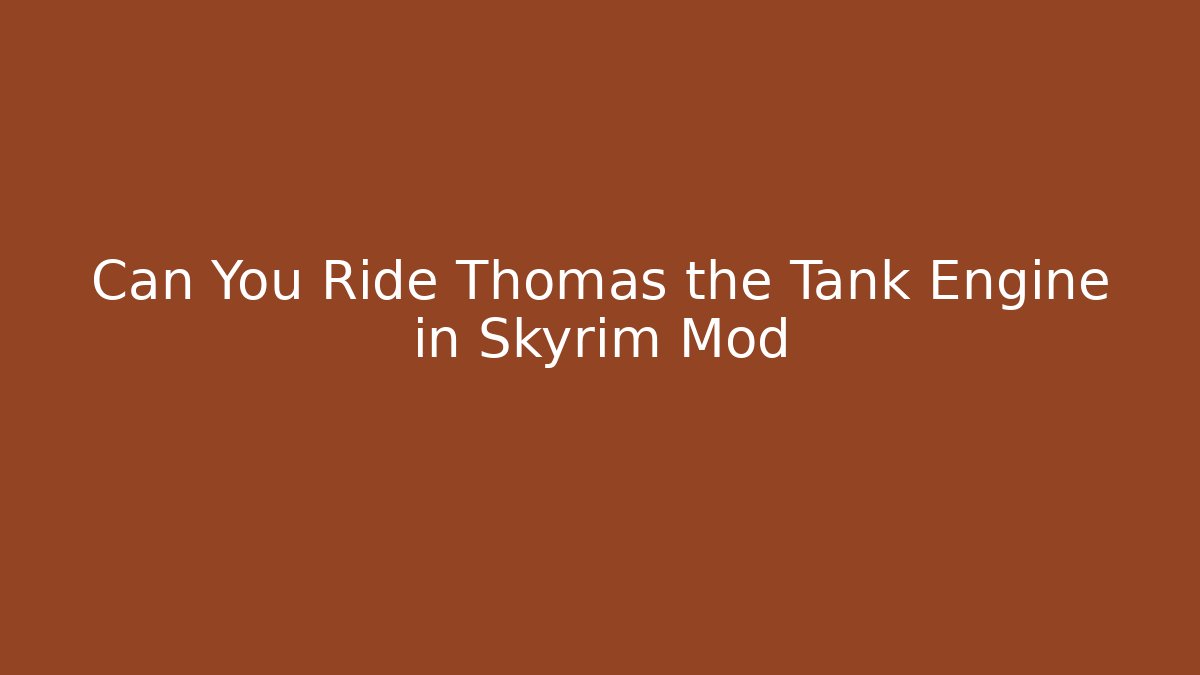 Can You Ride Thomas the Tank Engine in Skyrim Mod