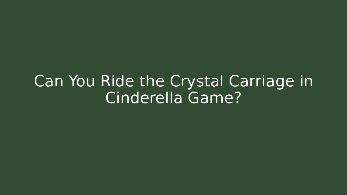 Can You Ride the Crystal Carriage in Cinderella Game?