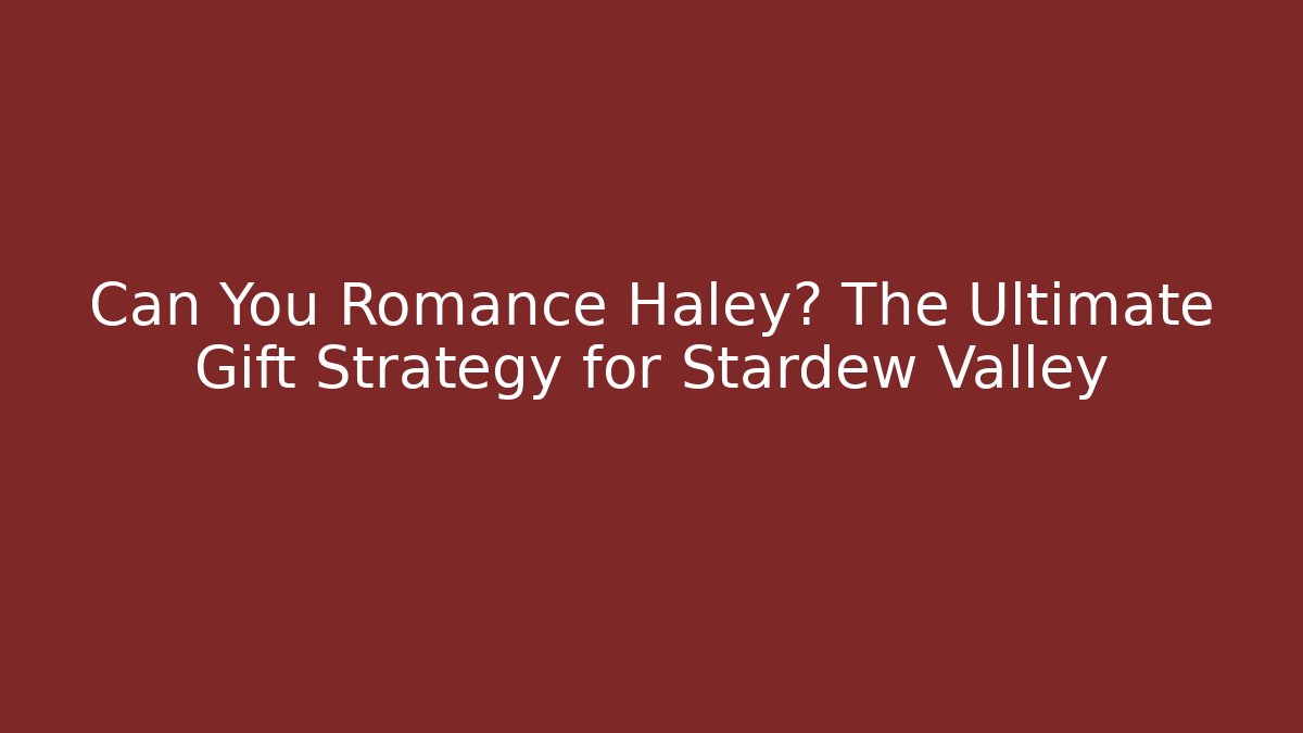 Can You Romance Haley? The Ultimate Gift Strategy for Stardew Valley - Buddy Program