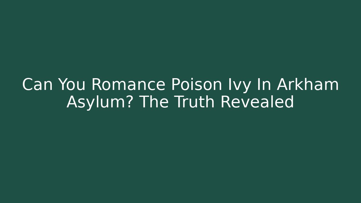 Can You Romance Poison Ivy In Arkham Asylum? The Truth Revealed