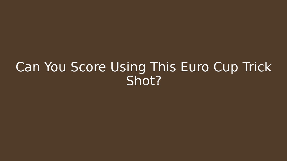 Can You Score Using This Euro Cup Trick Shot?