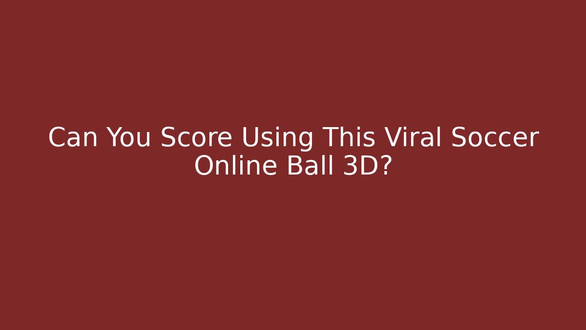 Can You Score Using This Viral Soccer Online Ball 3D? - Buddy Program