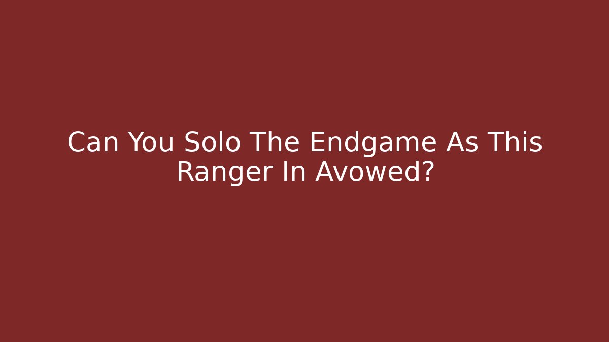 Can You Solo The Endgame As This Ranger In Avowed?