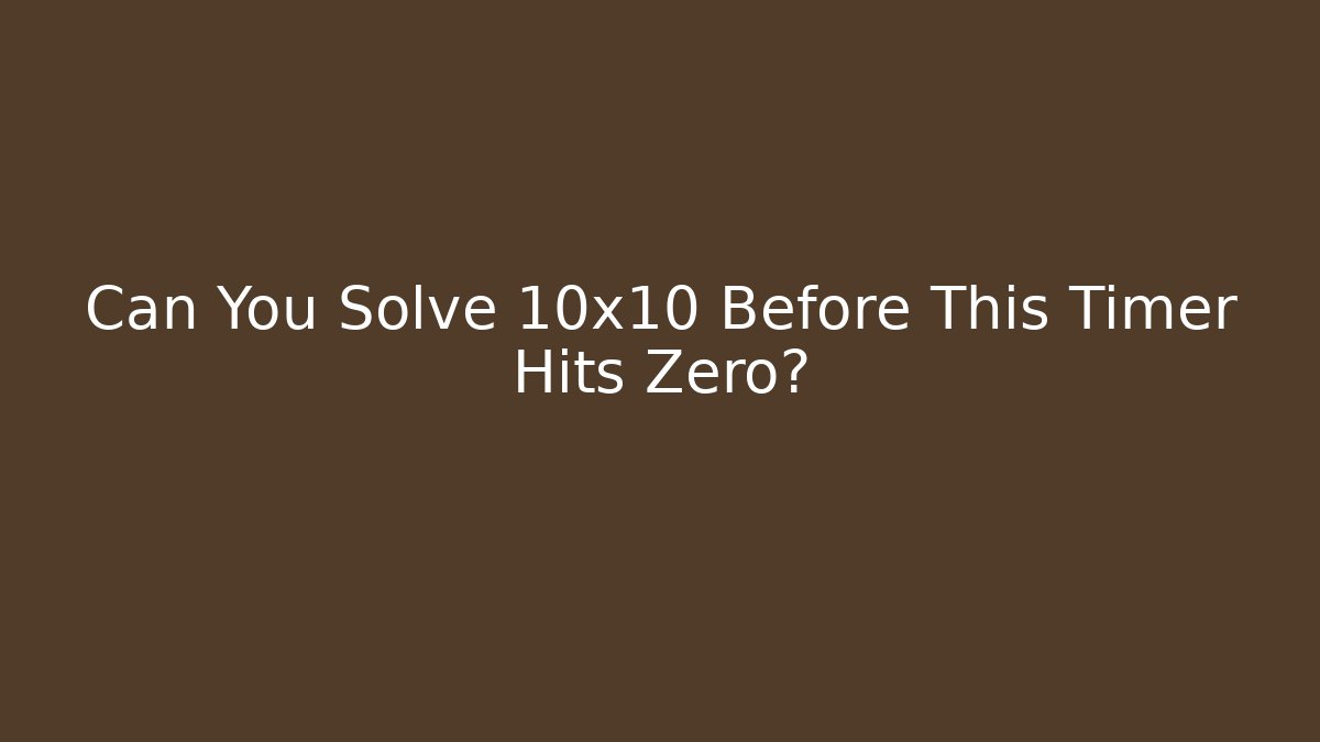 Can You Solve 10x10 Before This Timer Hits Zero?