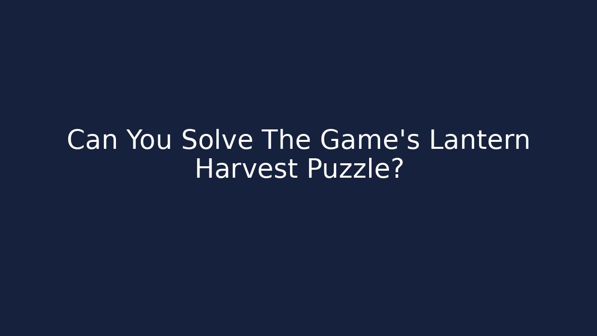 Can You Solve The Game's Lantern Harvest Puzzle?