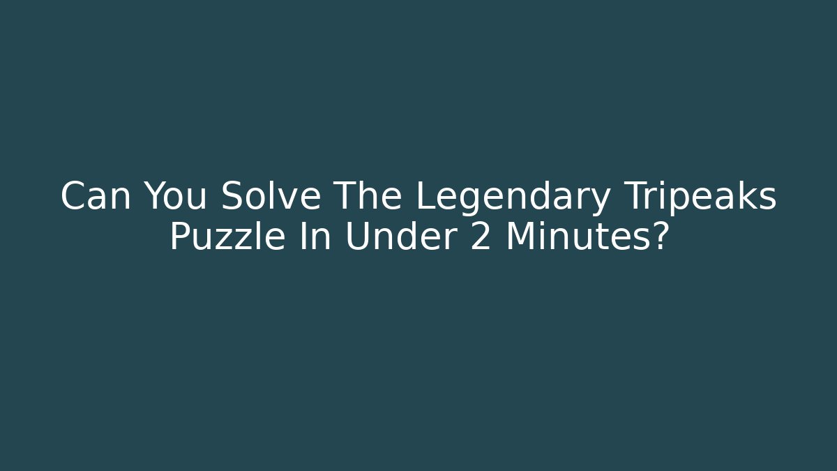 Can You Solve The Legendary Tripeaks Puzzle In Under 2 Minutes?