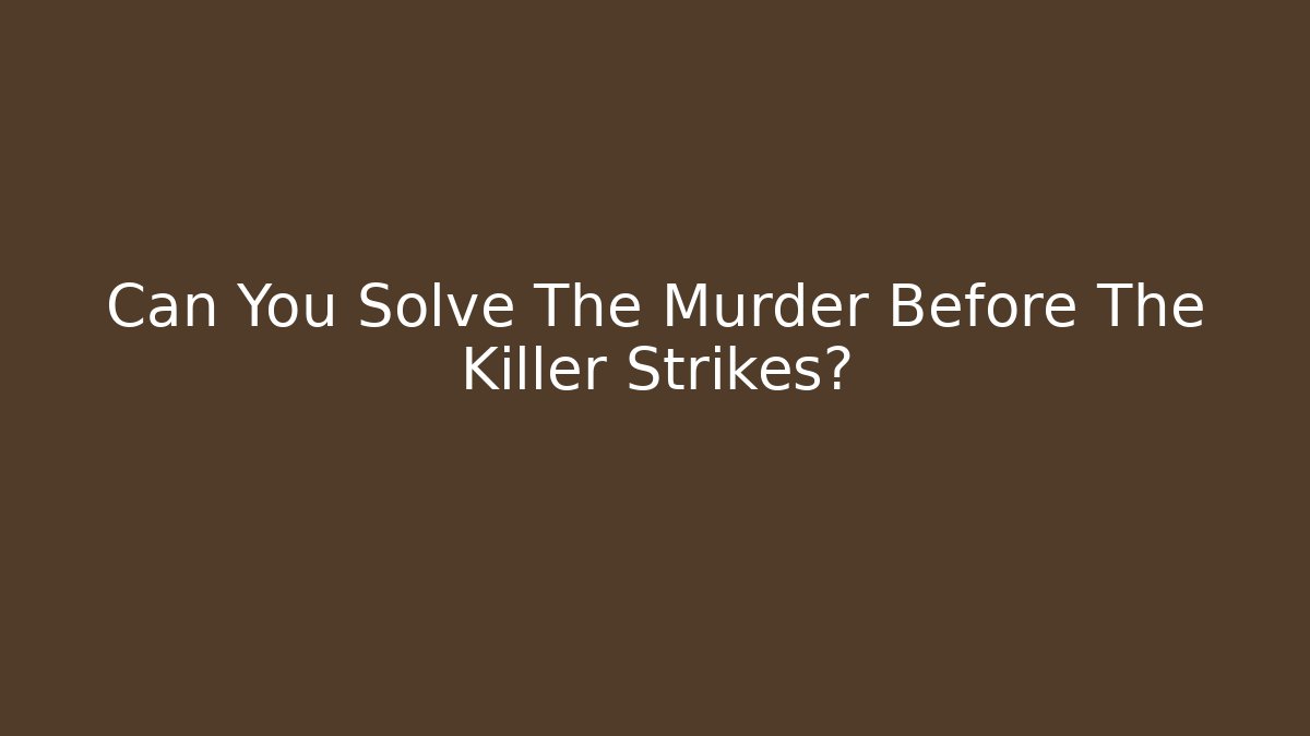 Can You Solve The Murder Before The Killer Strikes?