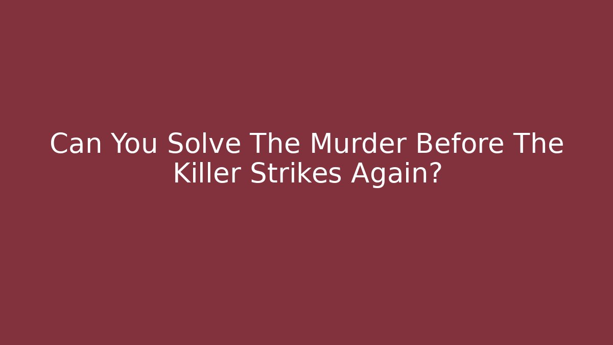 Can You Solve The Murder Before The Killer Strikes Again?