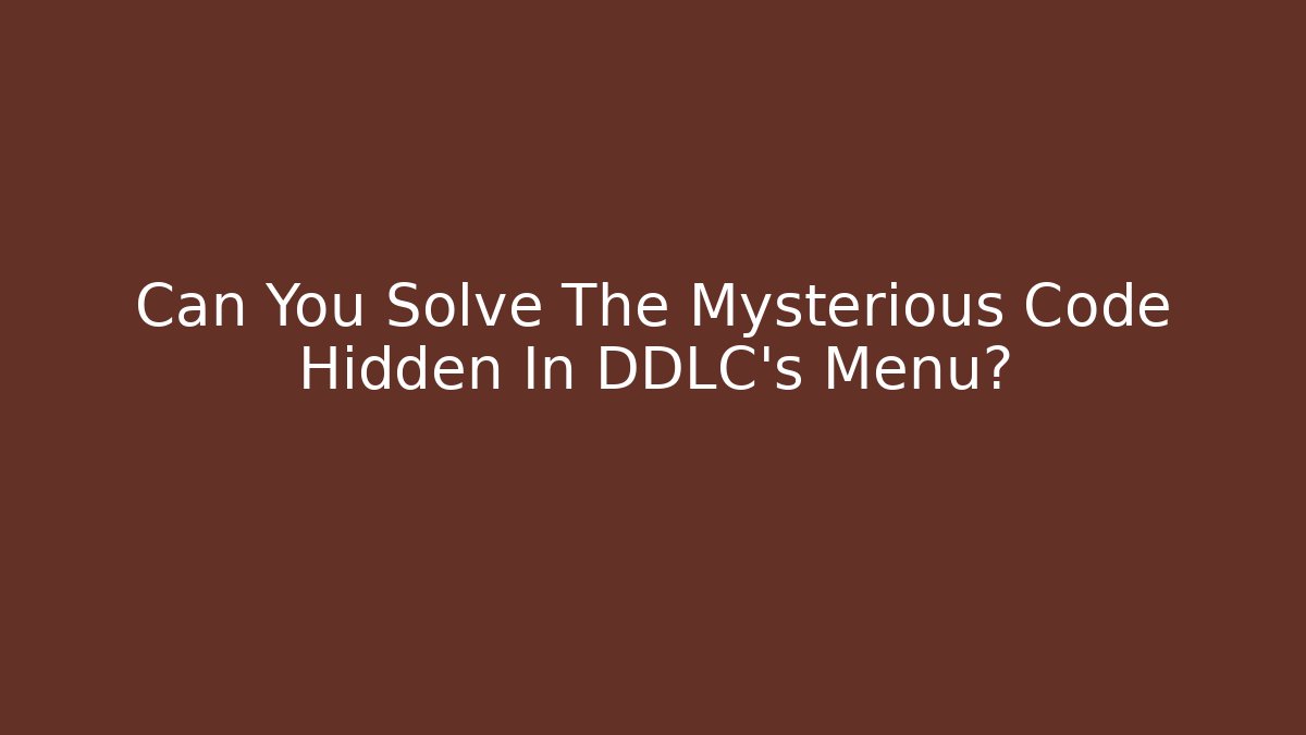 Can You Solve The Mysterious Code Hidden In DDLC's Menu?