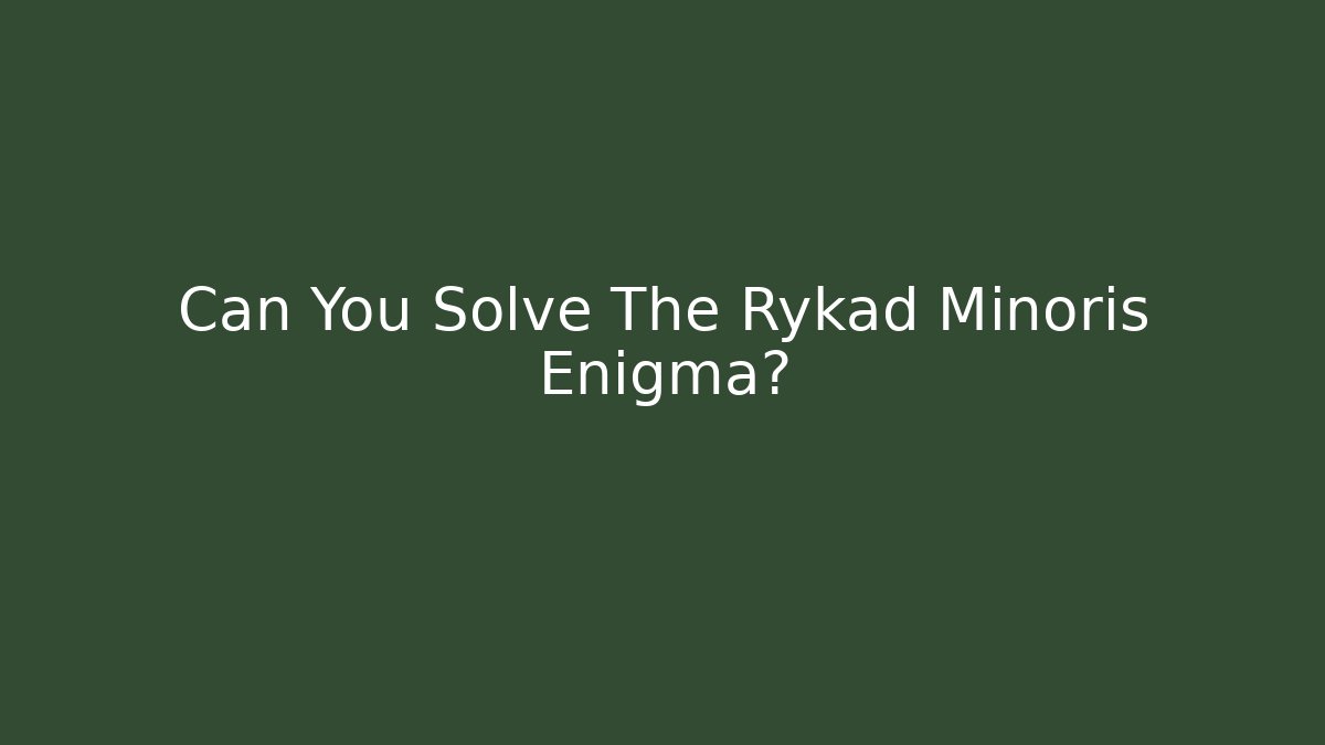 Can You Solve The Rykad Minoris Enigma?