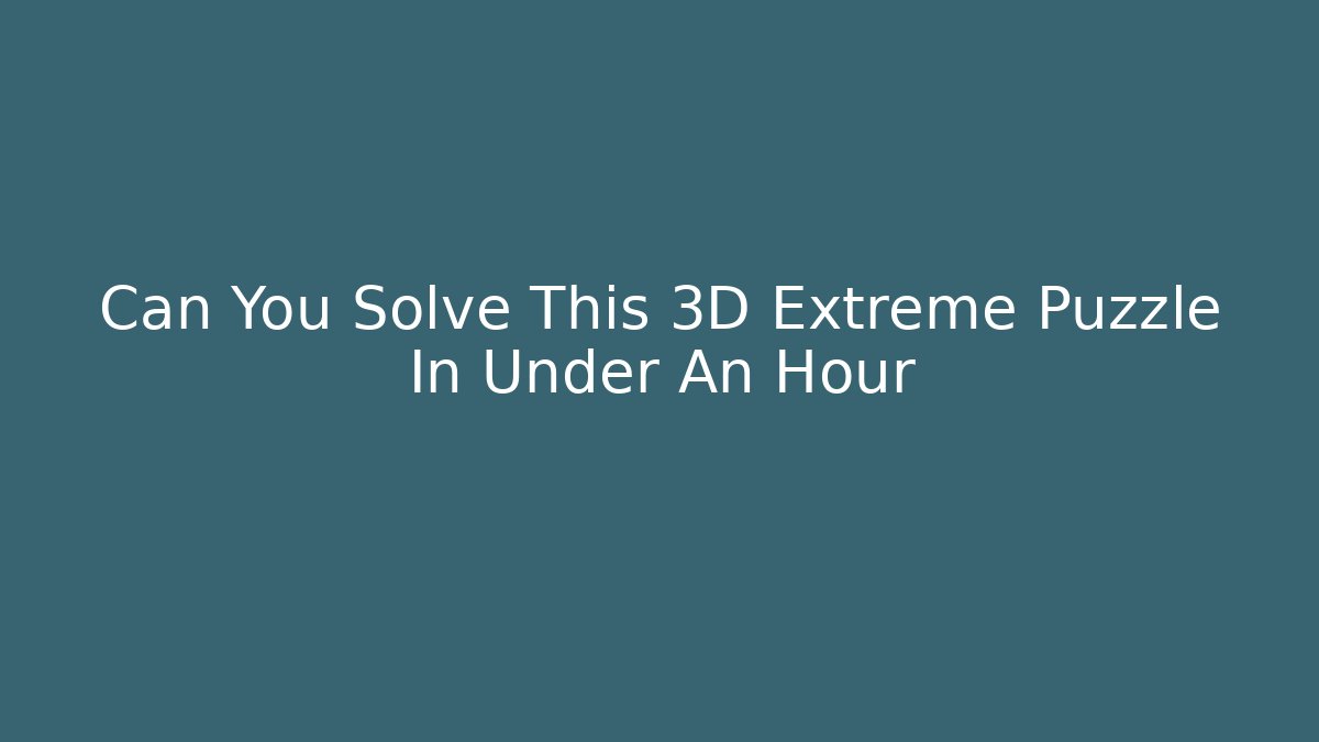 Can You Solve This 3D Extreme Puzzle In Under An Hour - Buddy Program