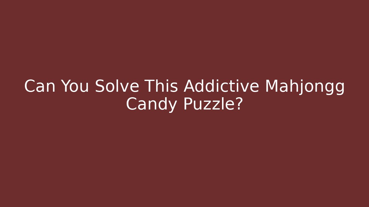 Can You Solve This Addictive Mahjongg Candy Puzzle?